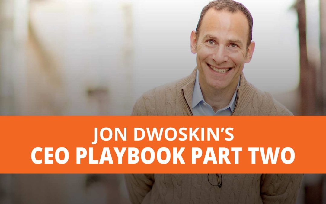 Get Out of Your Comfort Zone and Onto the Fast Track – Jon Dwoskin’s CEO Playbook: Part Two