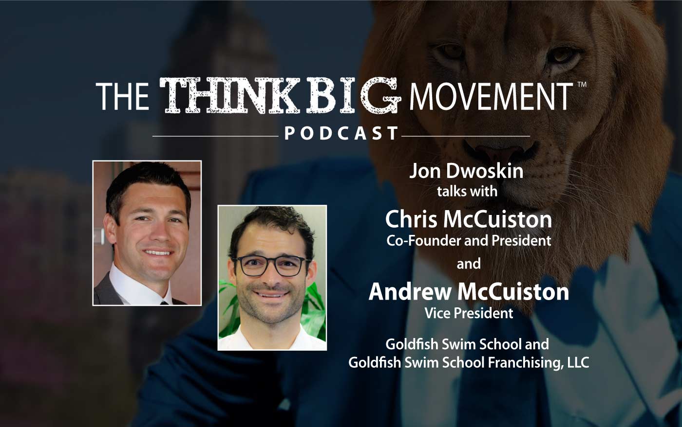 Think Big Movement Podcast - Jon Dwoskin Interviews Chris and Andrew McCuiston of Goldfish Swim School