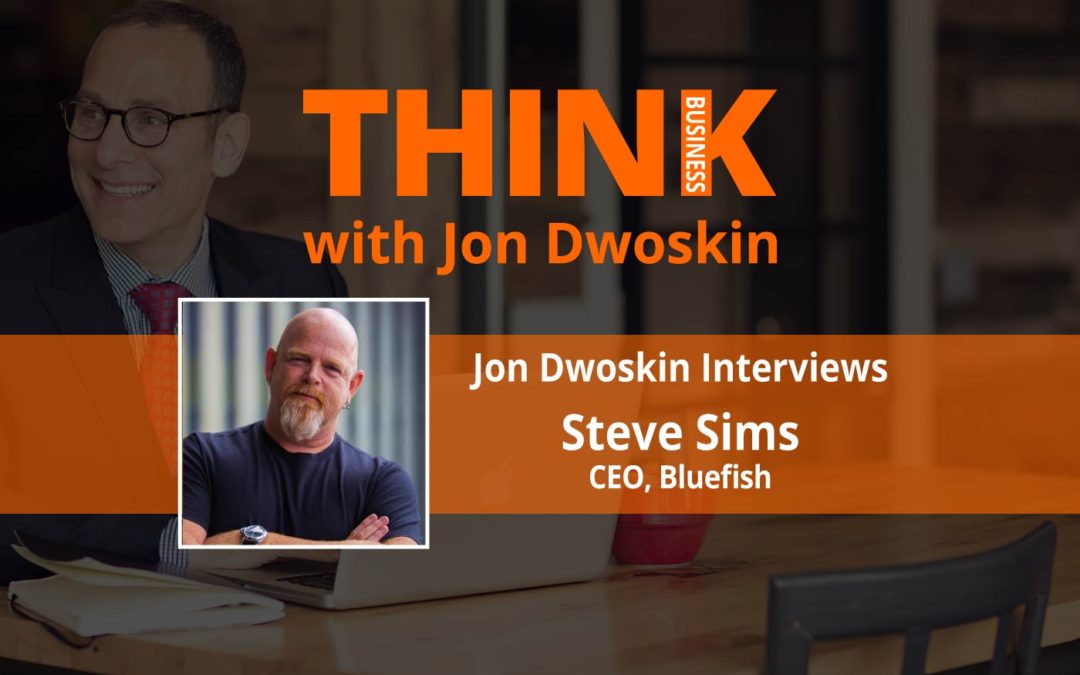 THINK Business: Jon Dwoskin Interviews Steve Sims, CEO of Bluefish