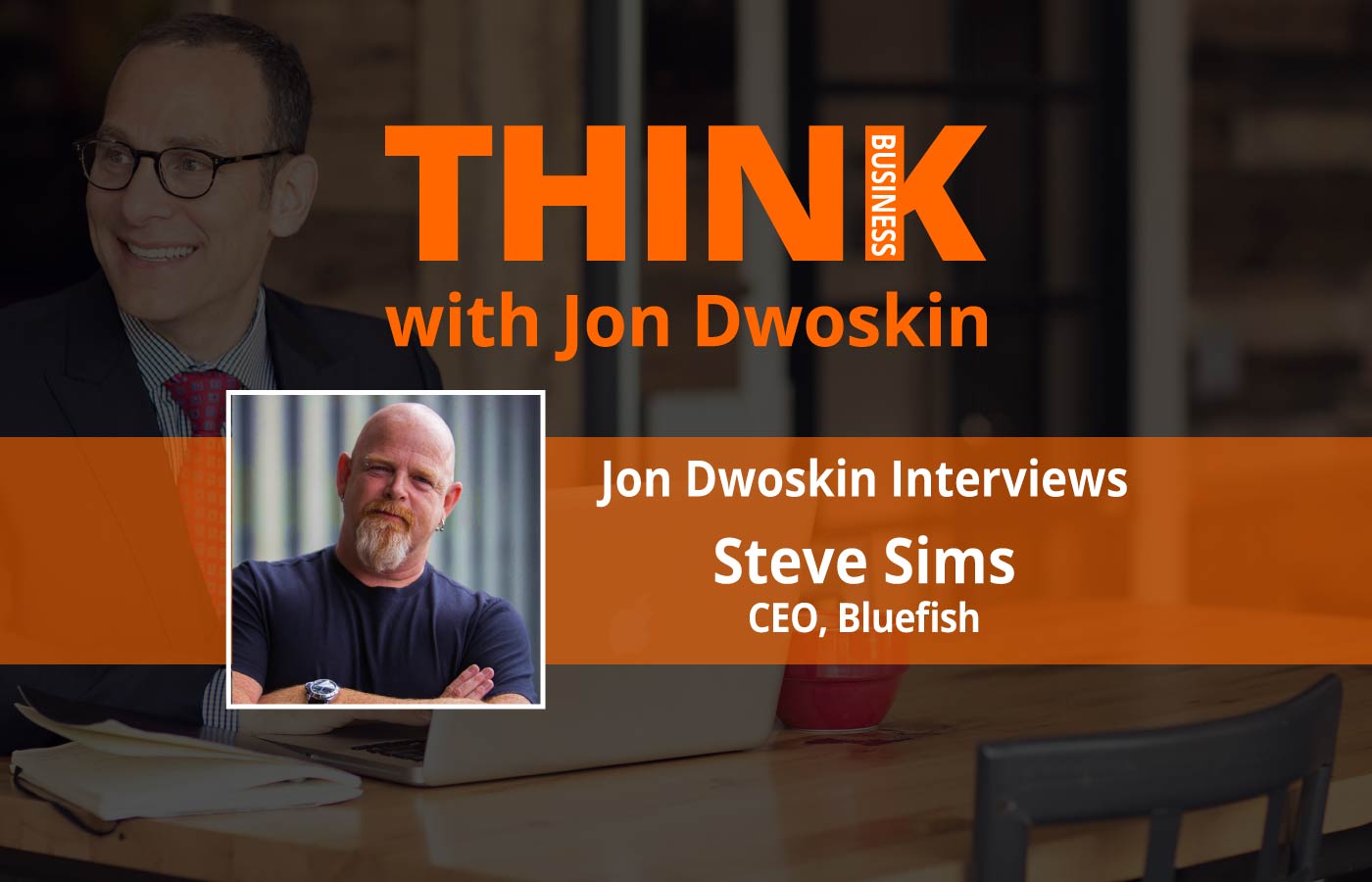 THINK Business Podcast: Jon Dwoskin Interviews Steve Sims, CEO of Bluefish