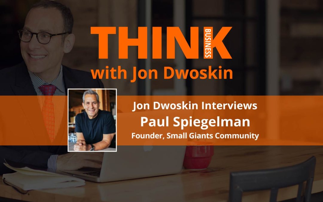 THINK Business: Jon Dwoskin Interviews Paul Spiegelman, Founder, Small Giants Community