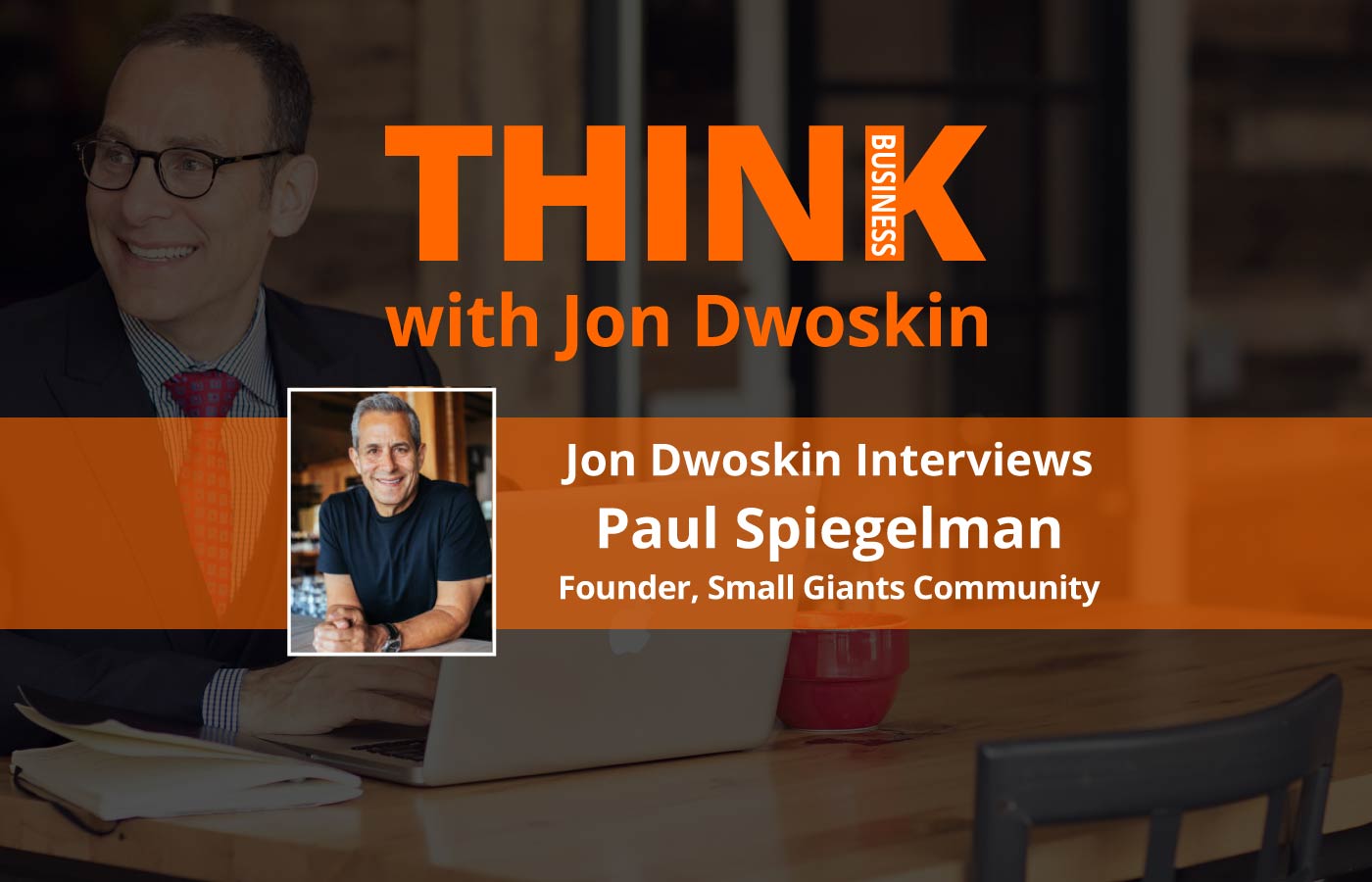 THINK Business: Jon Dwoskin Interviews Paul Spiegelman, Founder, Small Giants Community