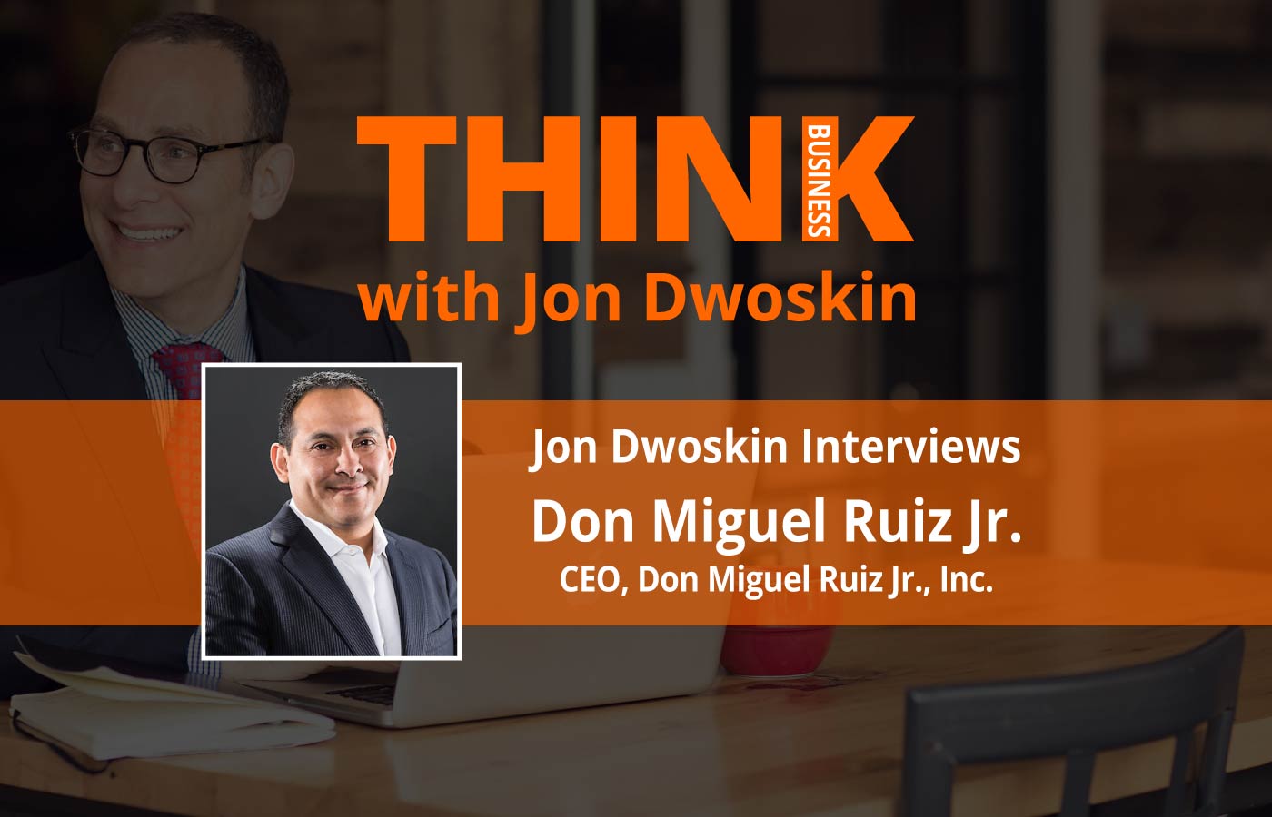 THINK Business Podcast: Jon Dwoskin Interviews Don Miguel Ruiz Jr, CEO, Don Miguel Ruiz Jr., Inc 