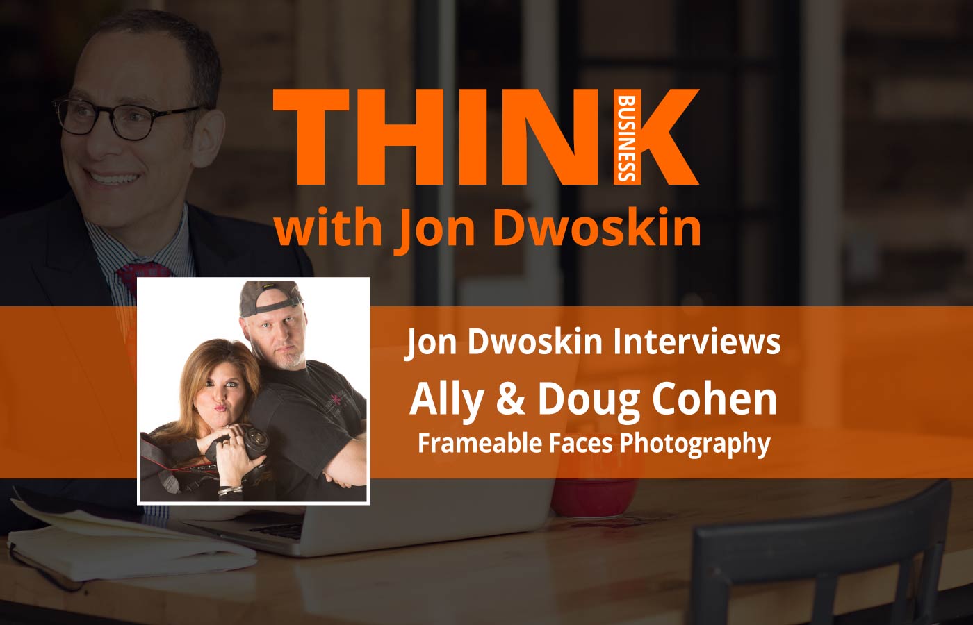 THINK Business: Jon Dwoskin Interviews Ally and Doug Cohen, Frameable Faces Photography