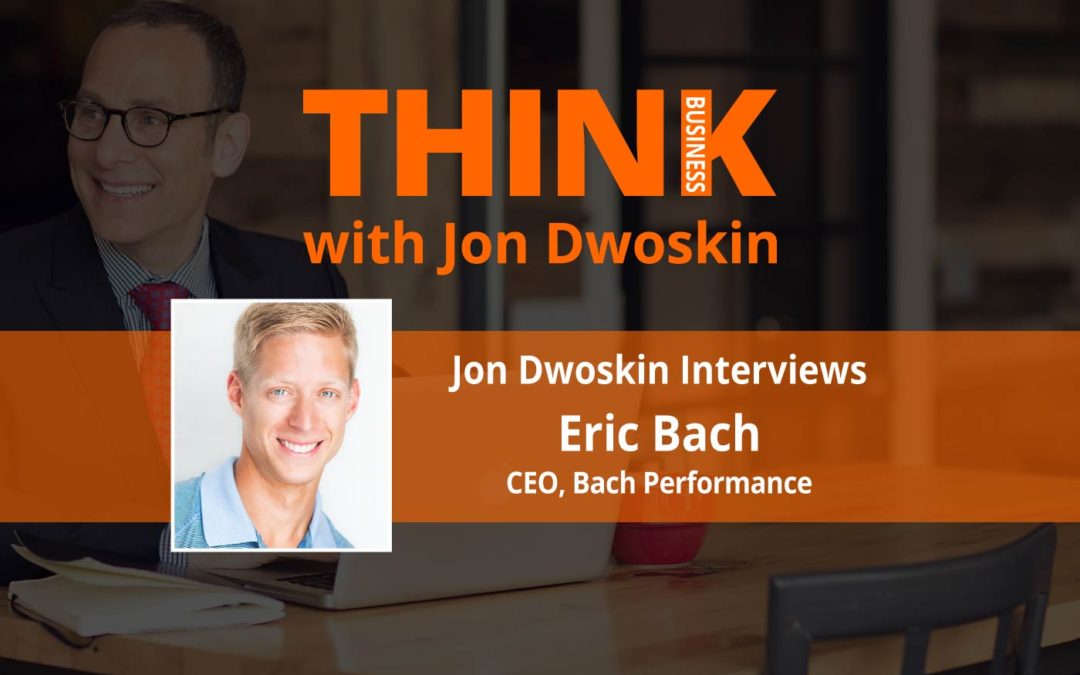 THINK Business: Jon Dwoskin Interviews Eric Bach, CEO, Bach Performance