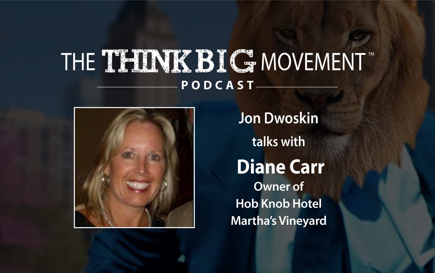 Think Big Movement Podcast - Jon Dwoskin Interviews Diane Carr, Owner of Hob Knob Hotel