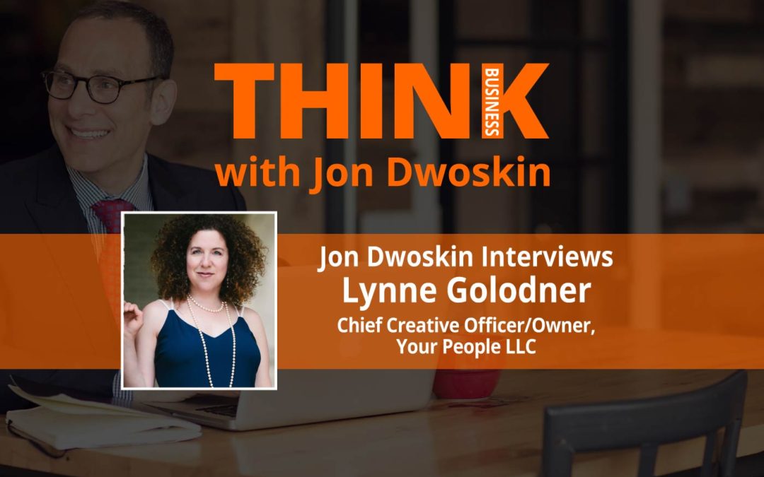 THINK Business: Jon Dwoskin Interviews Lynne Golodner, Chief Creative Officer/Owner of Your People LLC