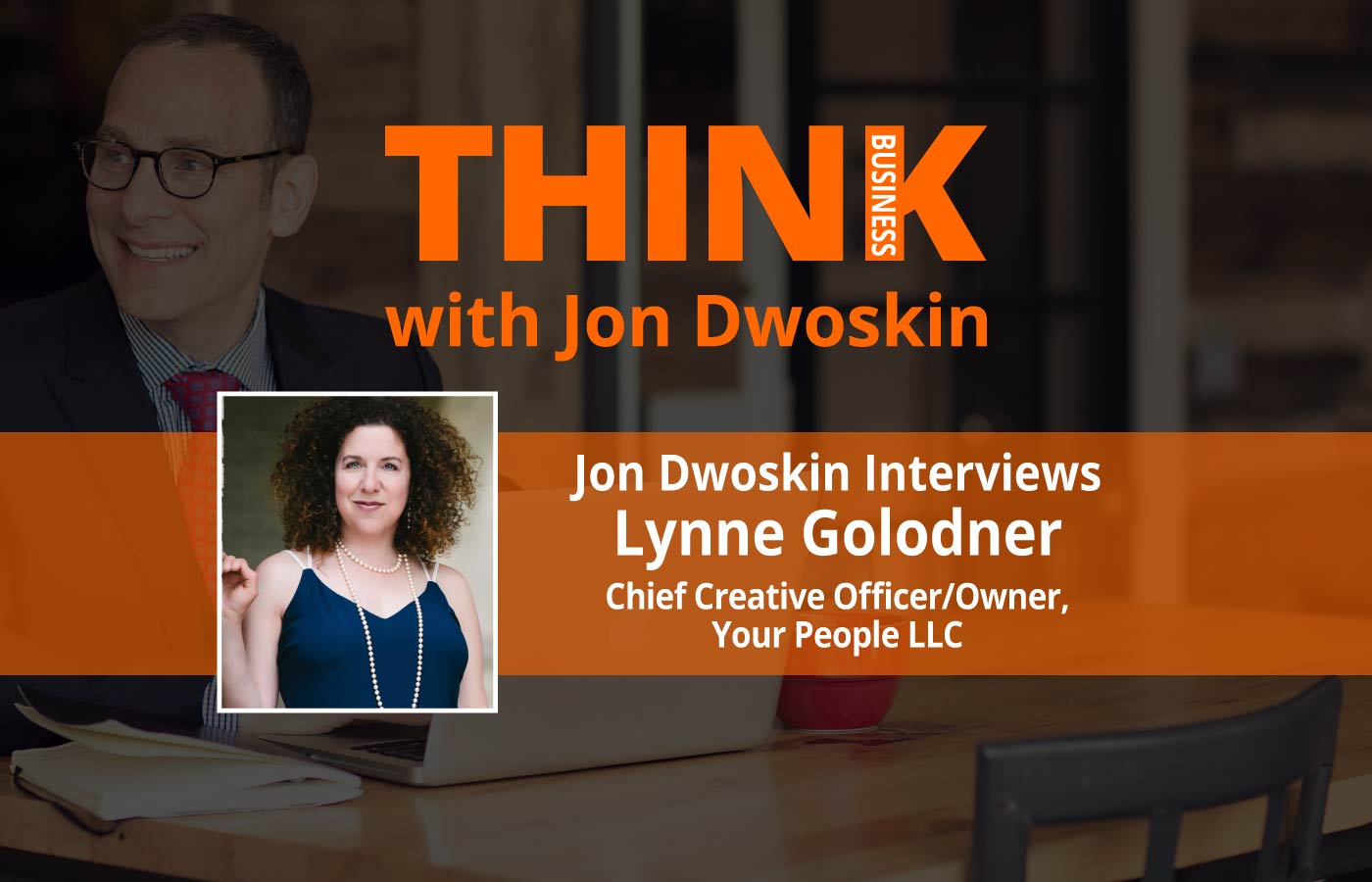 THINK Business: Jon Dwoskin Interviews Lynne Golodner, Chief Creative Officer/Owner of Your People LLC
