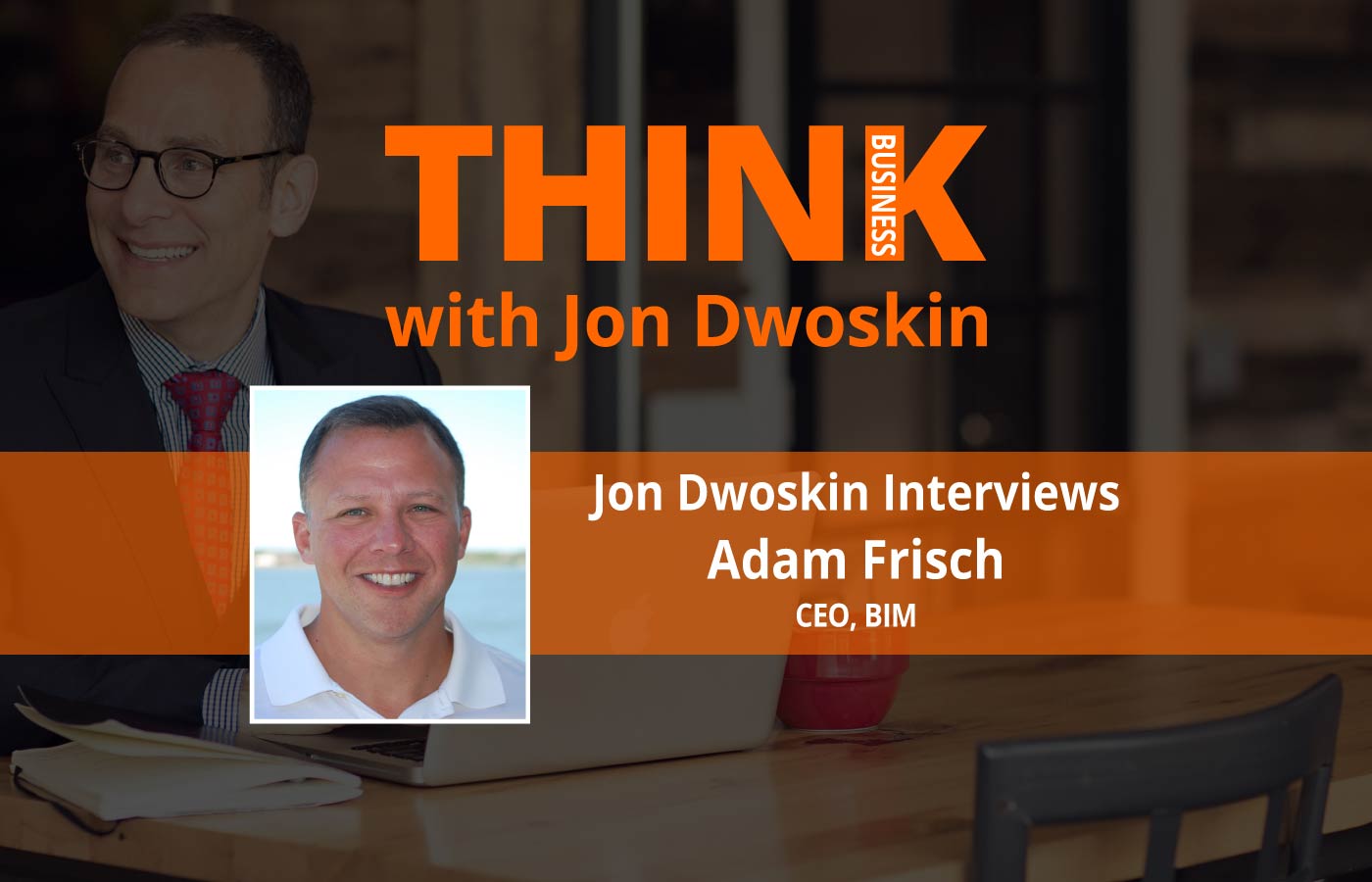 THINK Business Podcast: Jon Dwoskin Interviews Adam Frisch, CEO of BIM 