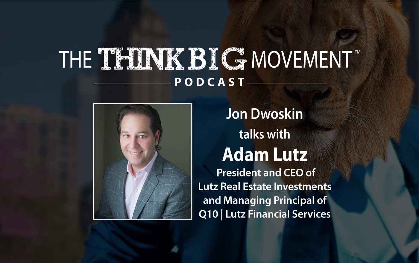 Think Big Movement Podcast - Jon Dwoskin Interviews Adam Lutz