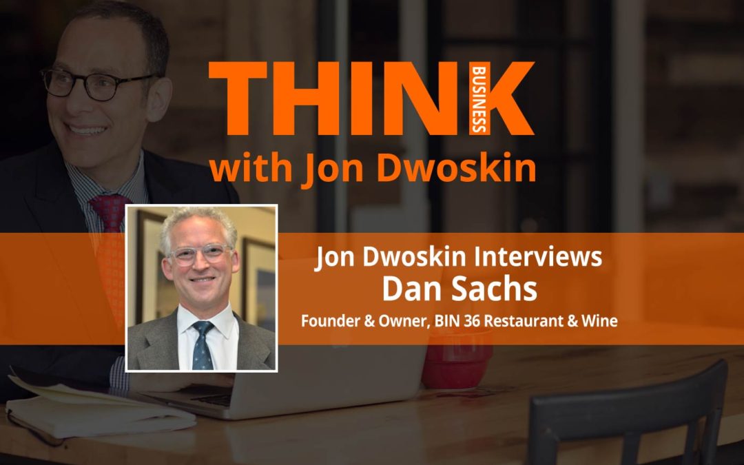 Jon Dwoskin Interviews Dan Sachs, Founder & Owner of BIN 36 Restaurant & Wine