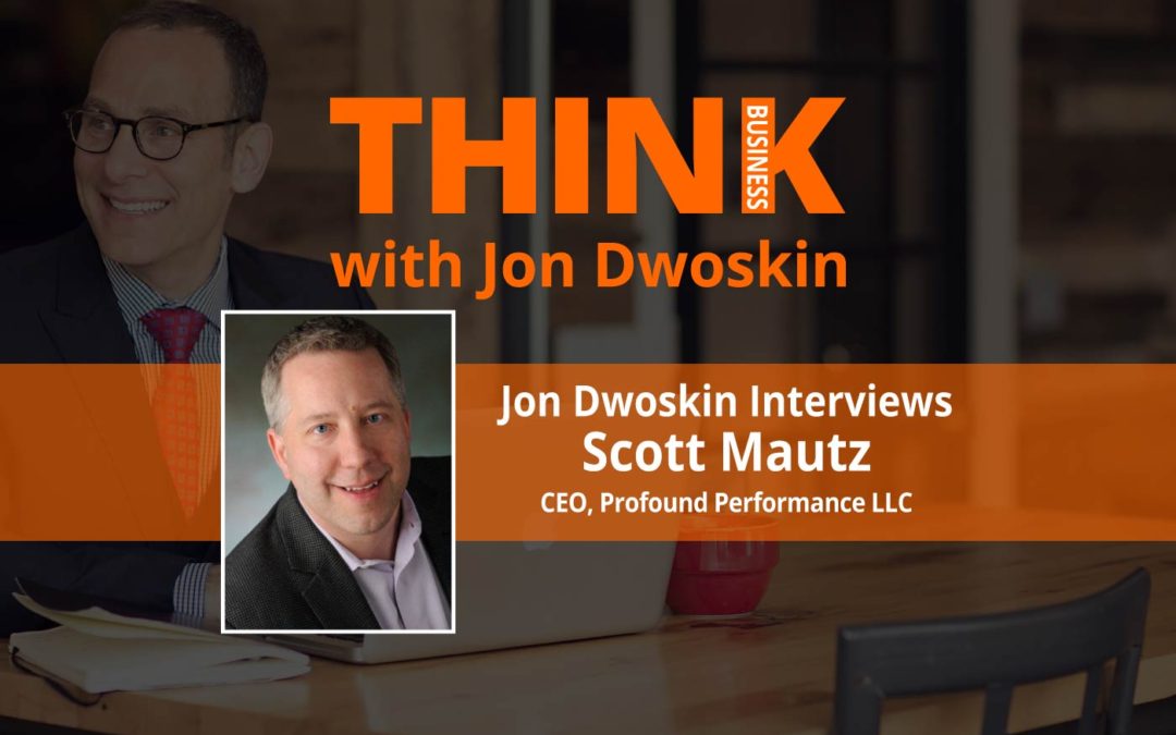 Jon Dwoskin Interviews Scott Mautz, CEO of Profound Performance LLC