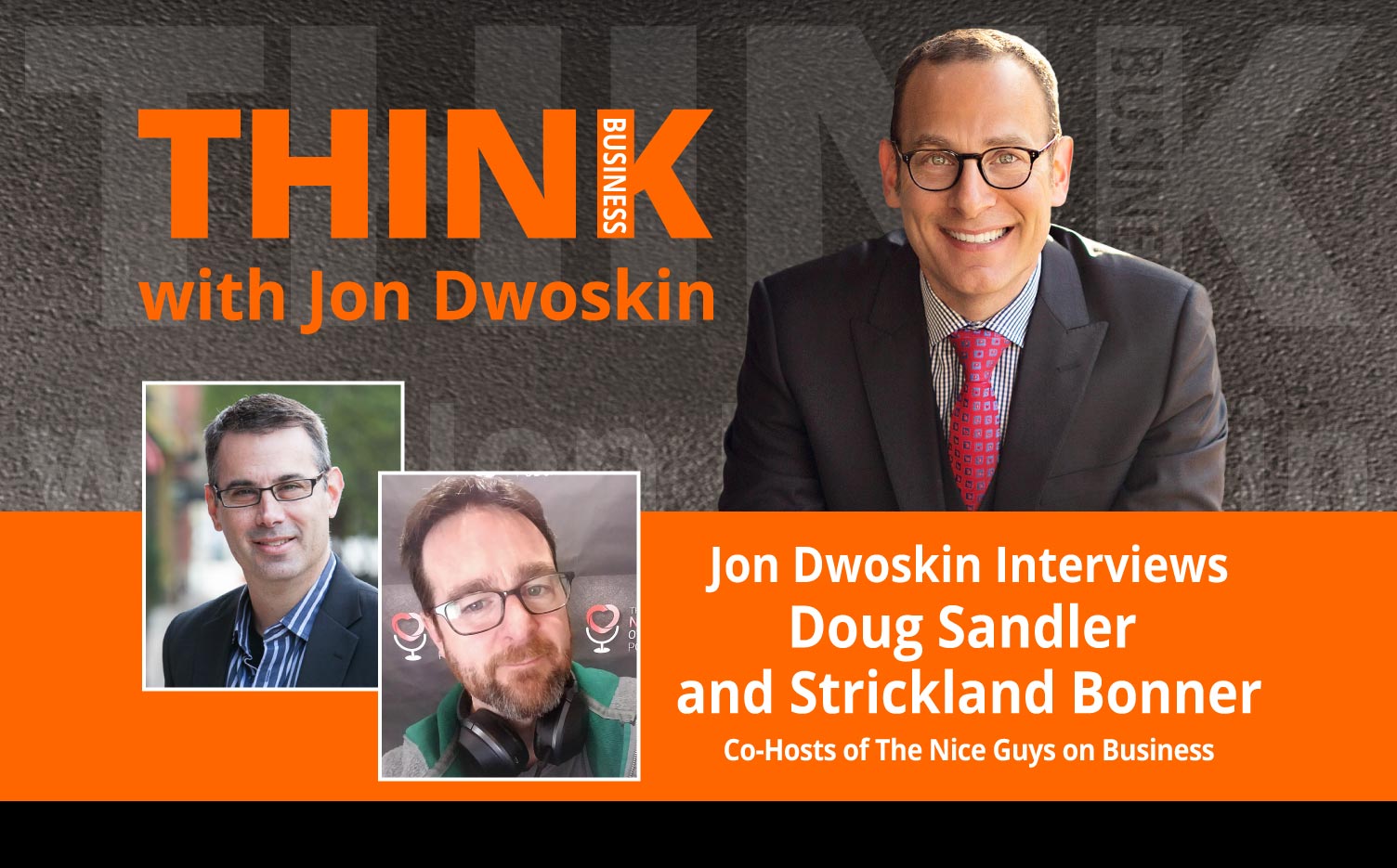 THINK Business Podcast: Jon Dwoskin Interviews Doug Sandler and Strickland Bonner, Co-Hosts of The Nice Guys on Business