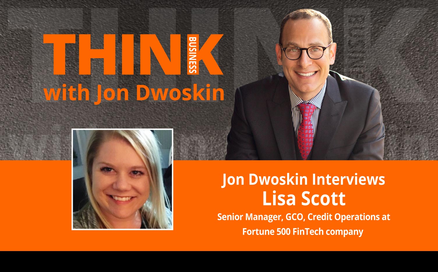 THINK Business Podcast: Jon Dwoskin Interviews Lisa Scott, Senior Manager, GCO, Credit Operations at Fortune 500 FinTech company 