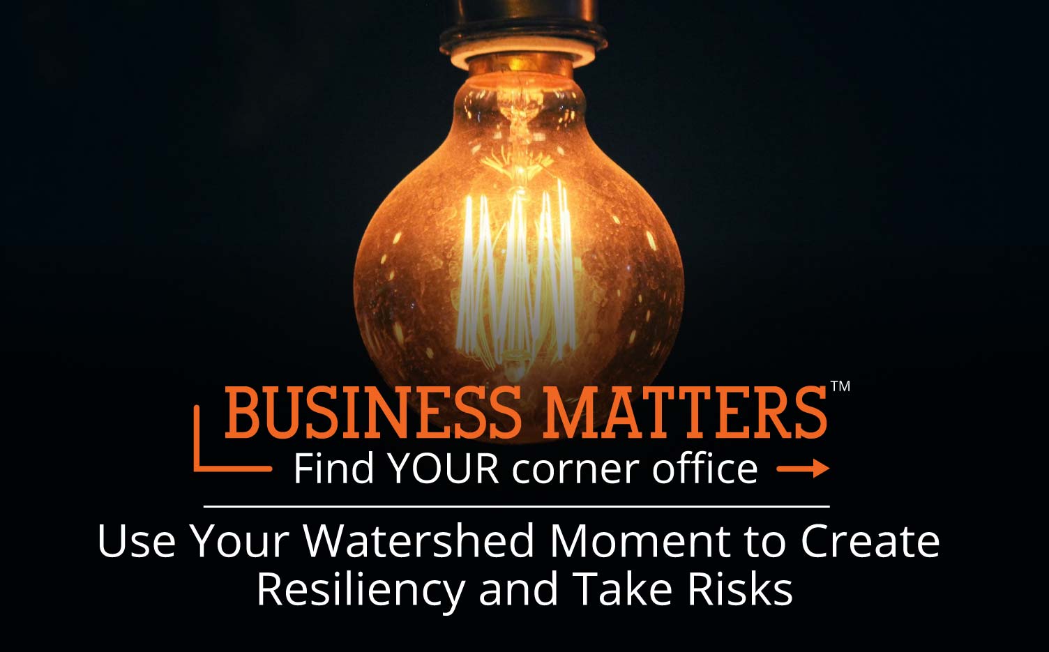 Business Matters: Use Your Watershed Moment to Create Resiliency and Take Risks