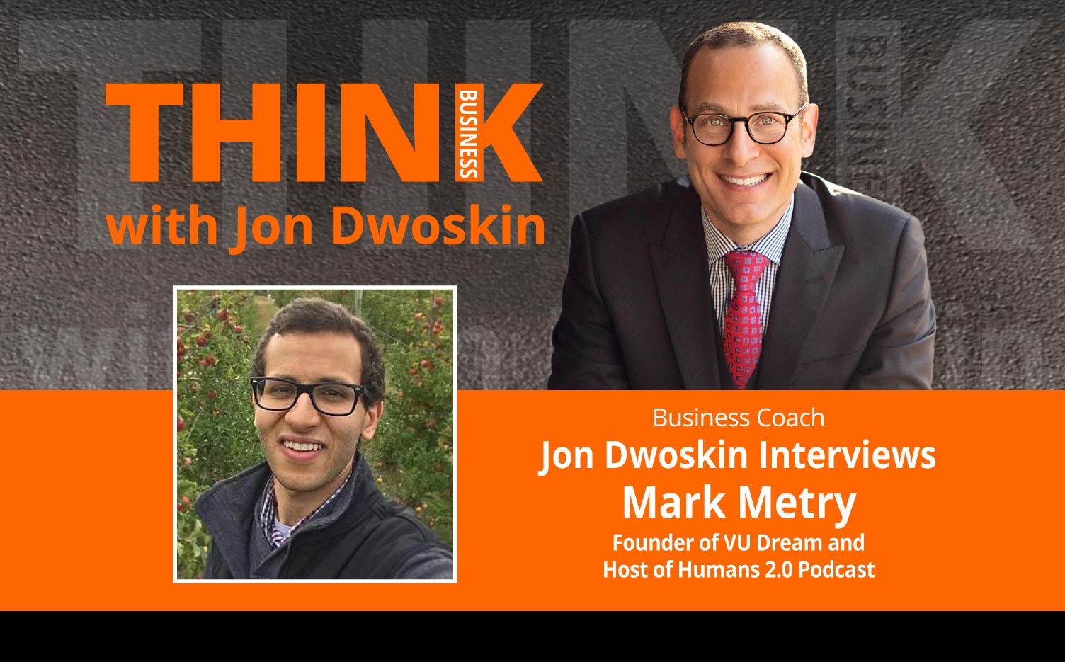 THINK Business Podcast: Jon Dwoskin Interviews Mark Metry, Founder of VU Dream and Host of Humans 2.0 Podcast