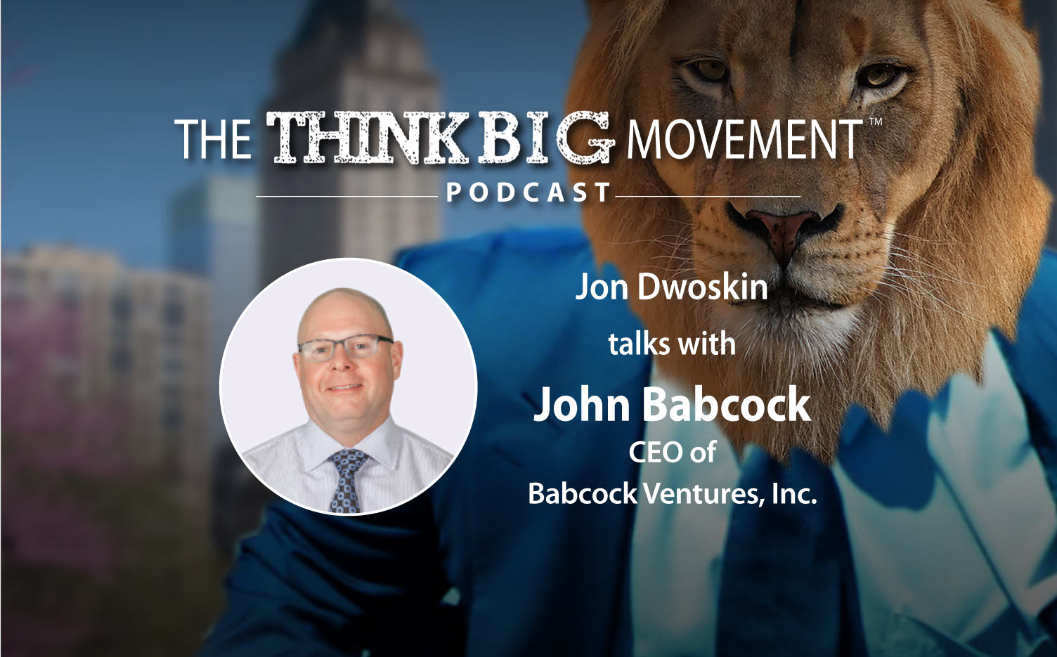 The Think Big Podcast - Jon Dwoskin Interviews John Babcock, CEO of Babcock Ventures, Inc.   