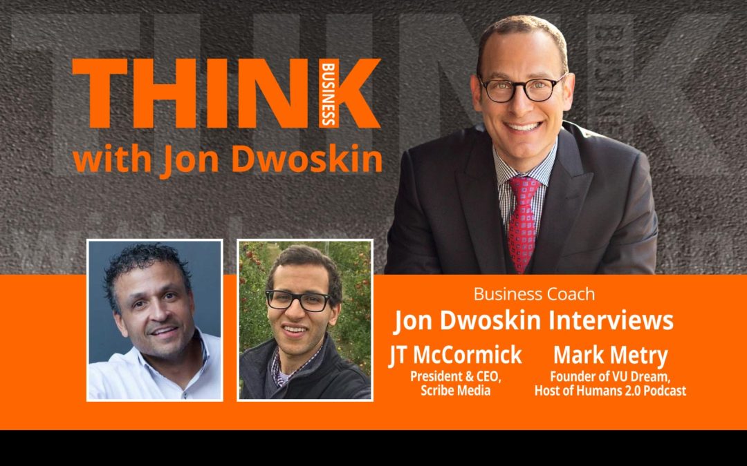 Jon Dwoskin Interviews JT McCormick President & CEO at Scribe Media and Mark Metry, Founder of VU Dream and Host of Humans 2.0 Podcast