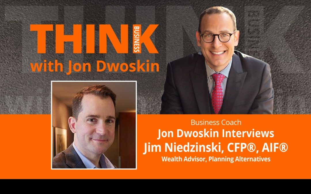 Jon Dwoskin Interviews Jim Niedzinski, CFP®, AIF®, Wealth Advisor, Planning Alternatives