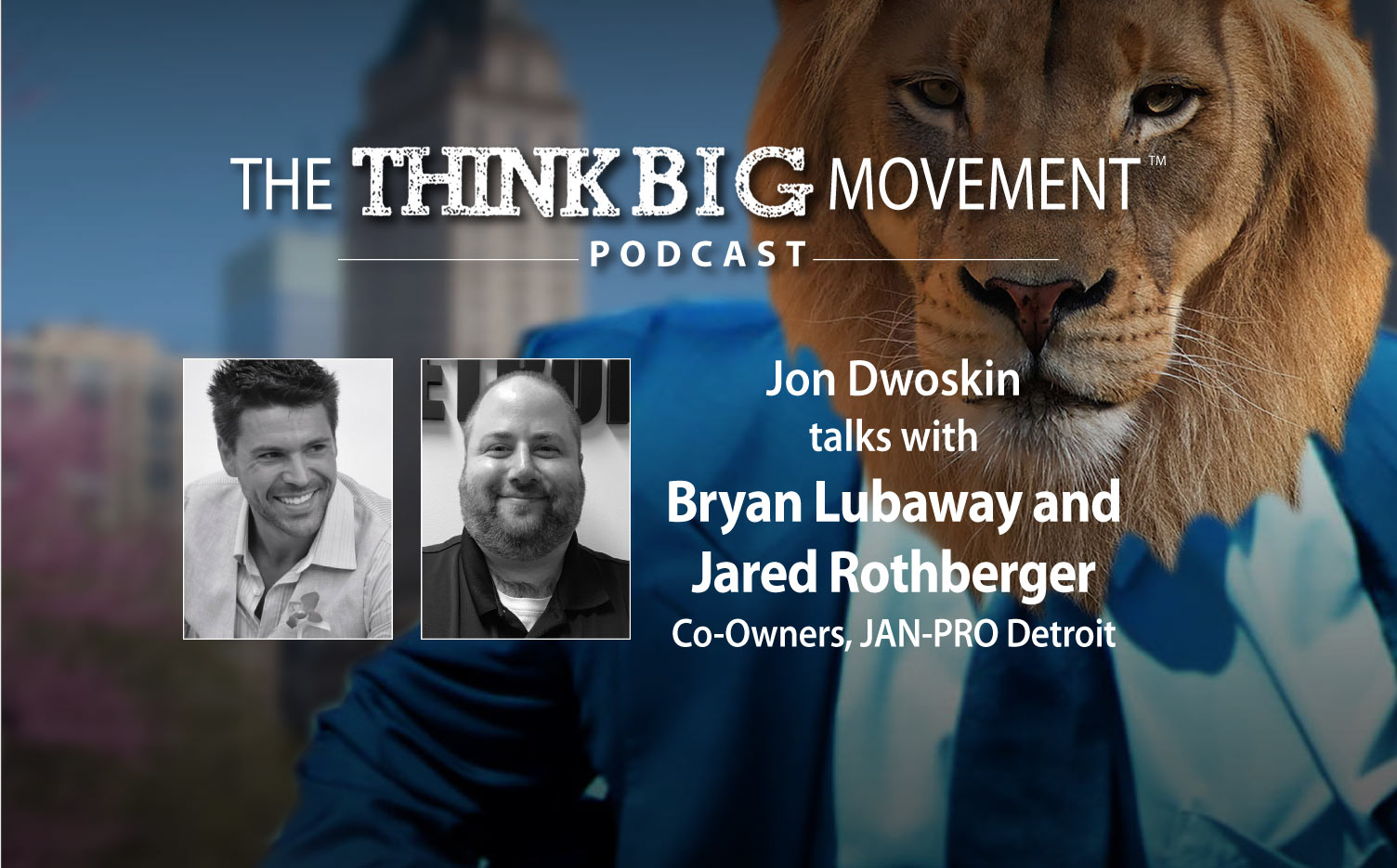 The Think Big Movement Podcast: Jon Dwoskin Interviews Bryan Lubaway and Jared Rothberger Co-Owners of JAN-PRO Detroit