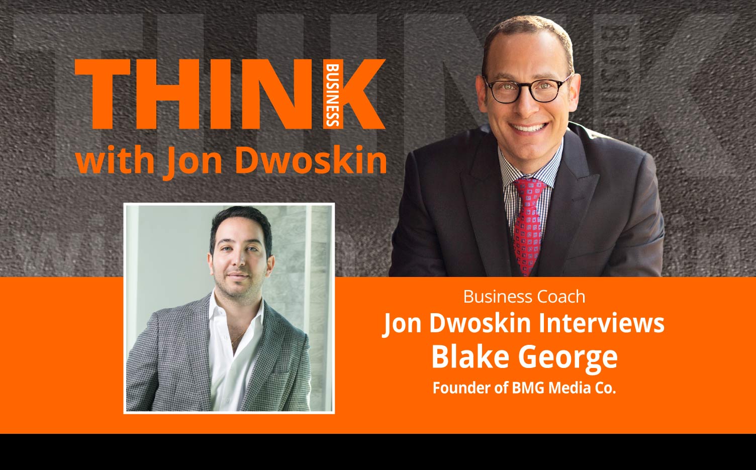 THINK Business Podcast: Jon Dwoskin Interviews Blake George, Founder of BMG Media Co.