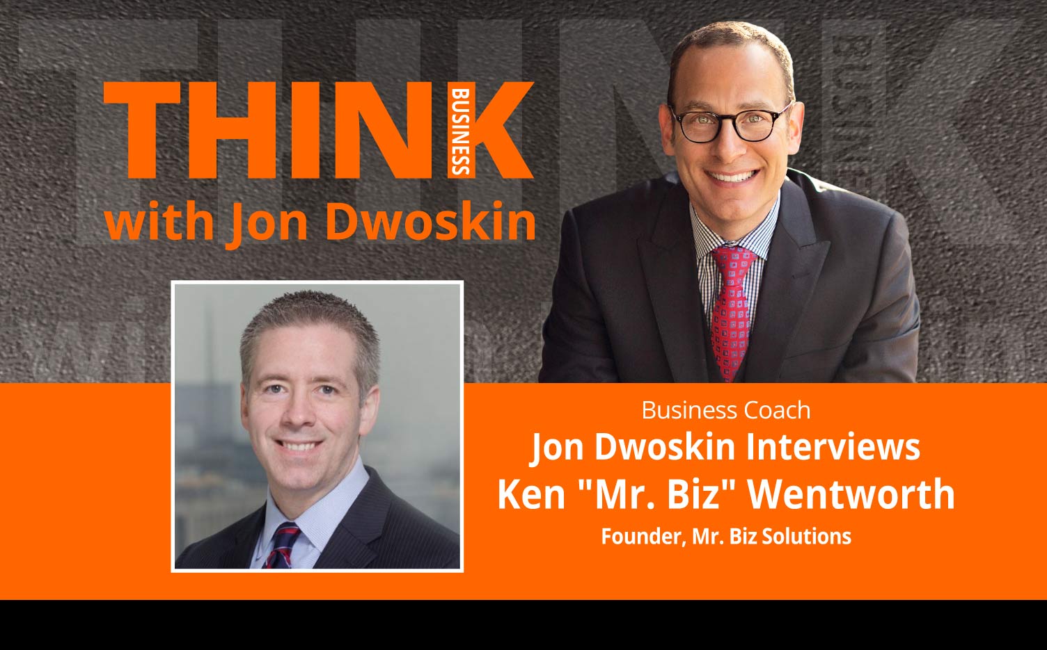 THINK Business: Jon Dwoskin Interviews Ken "Mr. Biz" Wentworth, Founder, Mr. Biz Solutions