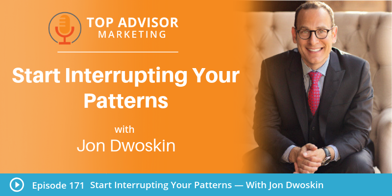 Jon talks with Matt Halloran on the Top Advisor Marketing Podcast: Start Interrupting Your Patterns  Jon and Matt talk about getting out of your own way, reconnecting to your core bedrock, identifying your personal brand to manage your team more effectively and more!  Listen to the Top Advisor Marketing Podcast: Start Interrupting Your Patterns