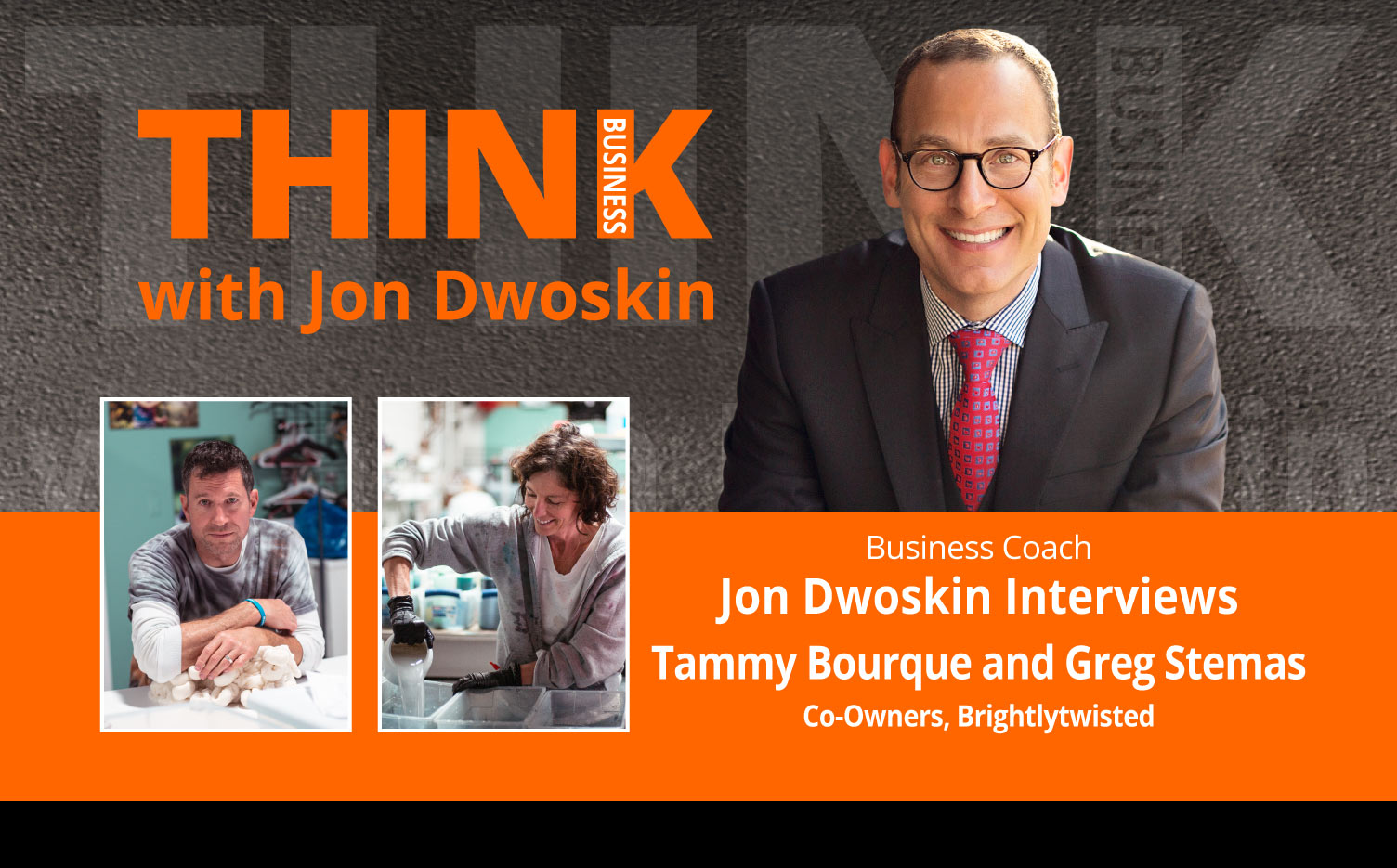 THINK Business Podcast: Jon Dwoskin Interviews Tammy Bourque and Greg Stemas, Co-Owners of Brightlytwisted