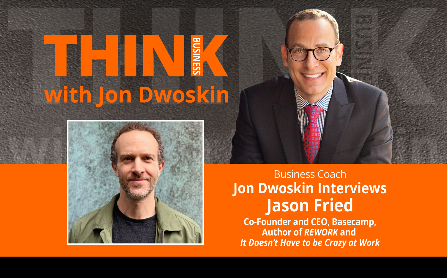 THINK Business Podcast: Jon Dwoskin Interviews Jason Fried, Author, Co-Founder and CEO of Basecamp