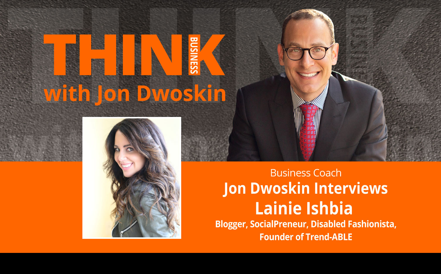 THINK Business Podcast: Jon Dwoskin Interviews Lainie Ishbia, Blogger, SocialPreneur, Disabled Fashionista, Founder of Trend-ABLE