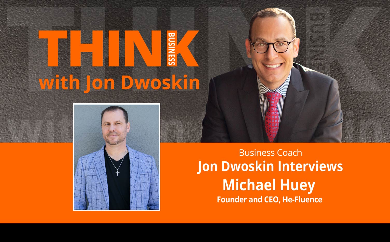 THINK Business Podcast: Jon Dwoskin Interviews Michael Huey, Founder and CEO, He-Fluence 