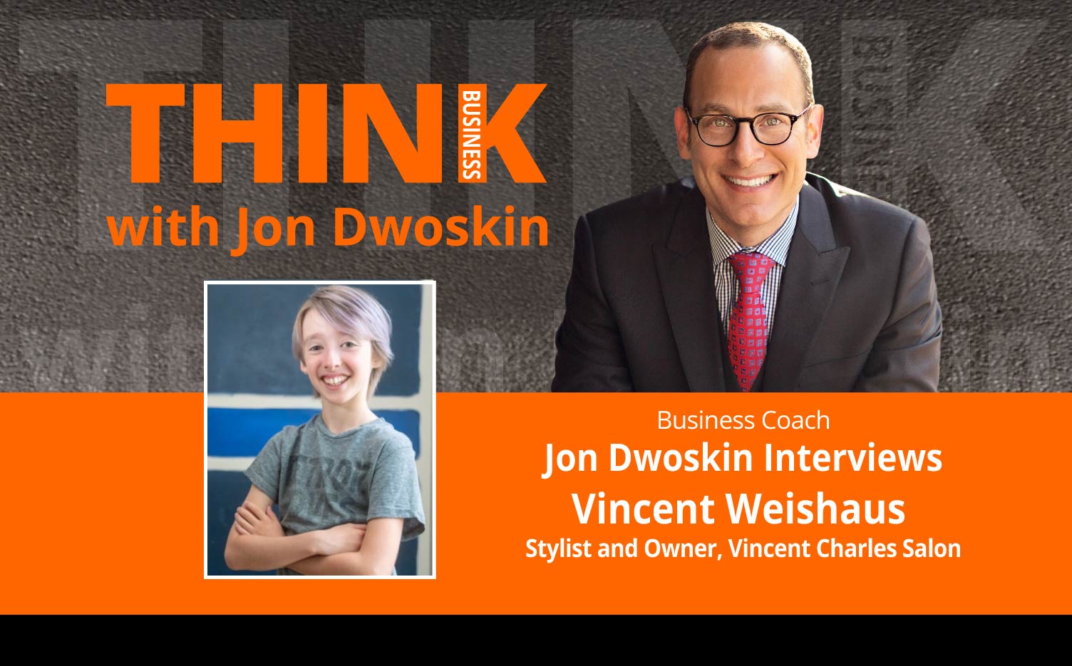 THINK Business Podcast: Jon Dwoskin Interviews Vincent Weishaus, Stylist and Owner, Vincent Charles Salon