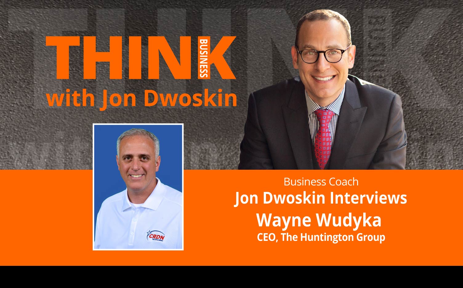 THINK Business Podcast: Jon Dwoskin Interviews Wayne Wudyka, CEO, The Huntington Group