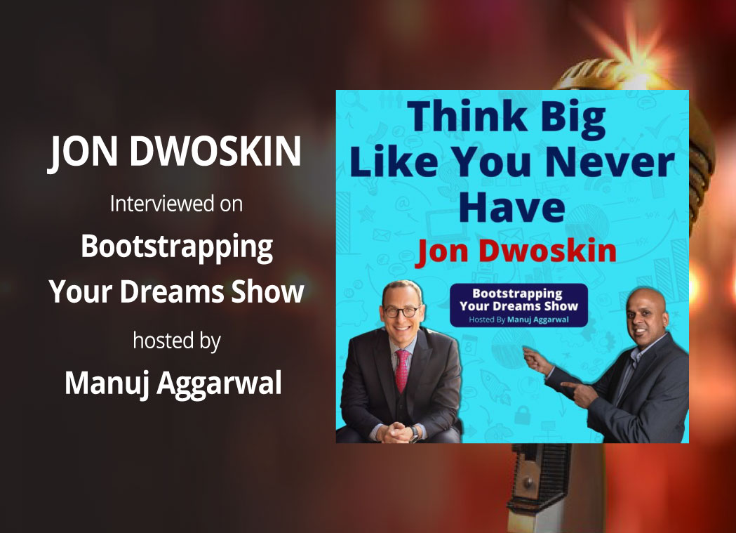 Jon Dwoskin Interviewed on Bootstrapping Your Dreams Show with Manuj Aggarwal