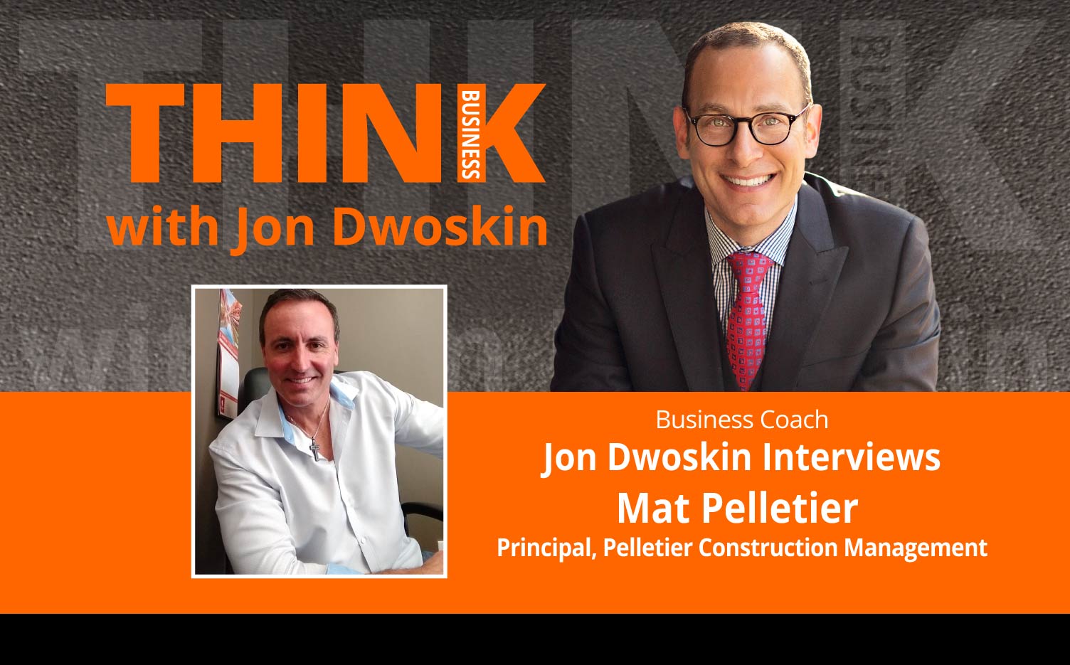 THINK Business Podcast: Jon Dwoskin Interviews Mat Pelletier, Principal, Pelletier Construction Management