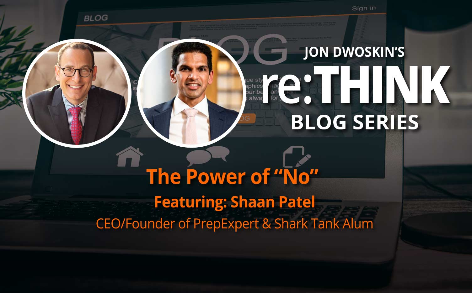 re:THINK Blog - Jon Dwoskin: The Power of “No” with Shaan Patel