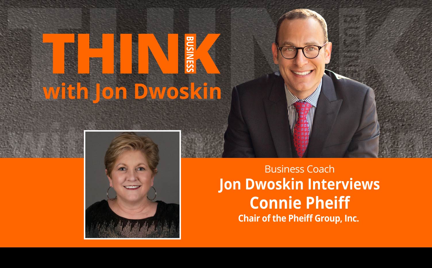 THINK Business Podcast:  Jon Dwoskin Interviews Connie Pheiff, Chair of Pheiff Group, Inc.