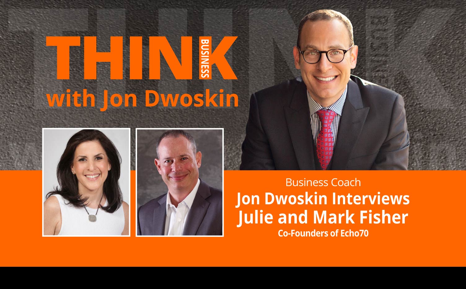 THINK Business Podcast: THINK Business Podcast: Jon Dwoskin Interviews Julie and Mark Fisher, Co-Founders of Echo70