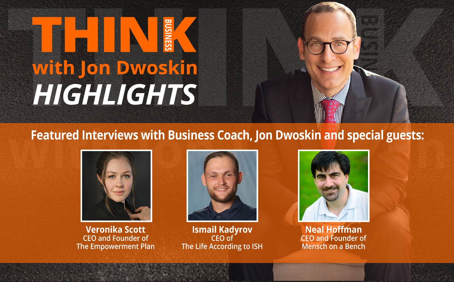 THINK Business: HIGHLIGHTS – Jon Dwoskin Featured Interviews with Veronika Scott, Ismail Kadyrov, Neal Hoffman