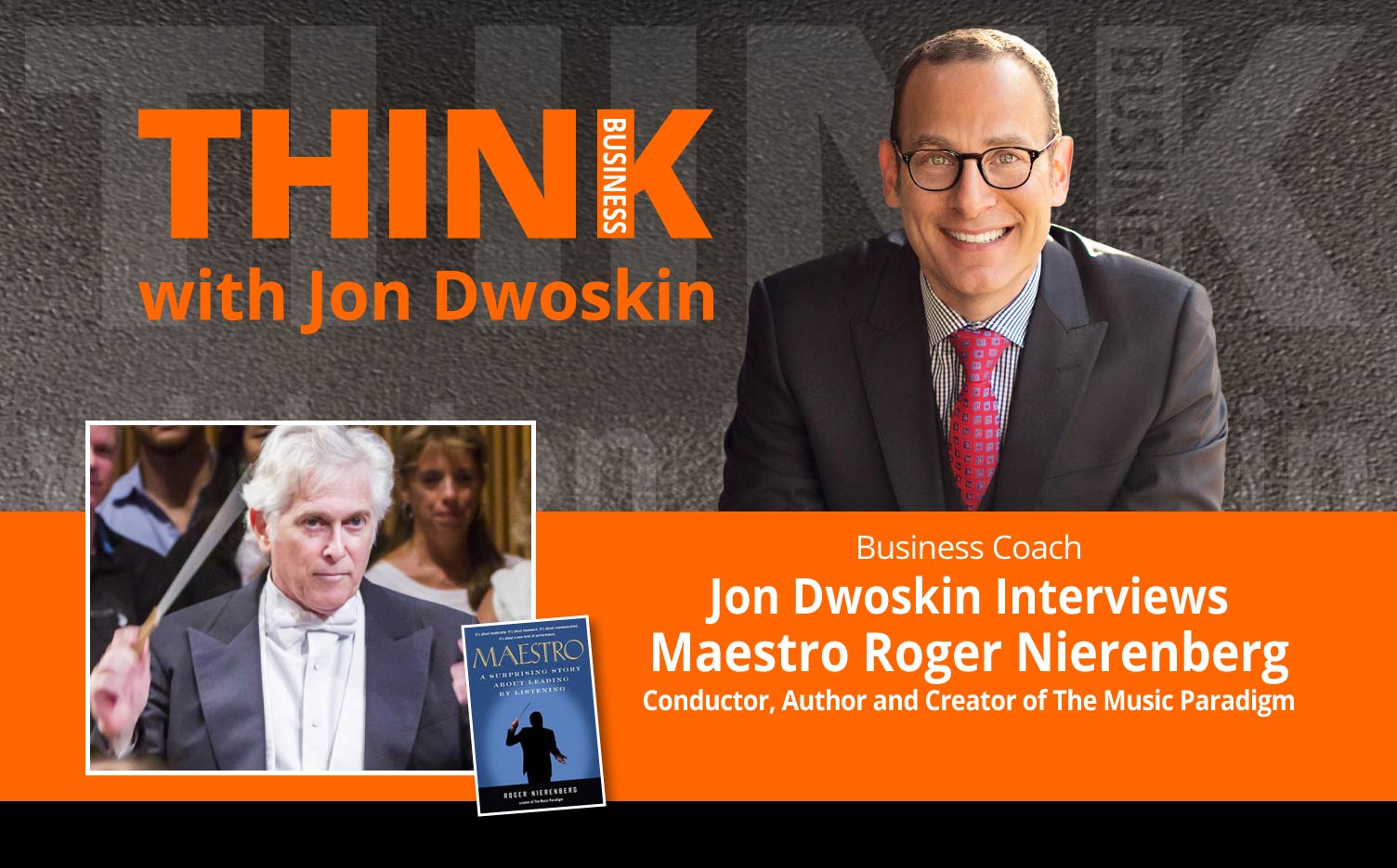 THINK Business Podcast: Jon Dwoskin Interviews Maestro Roger Nierenberg, Conductor, Author and Creator of The Music Paradigm
