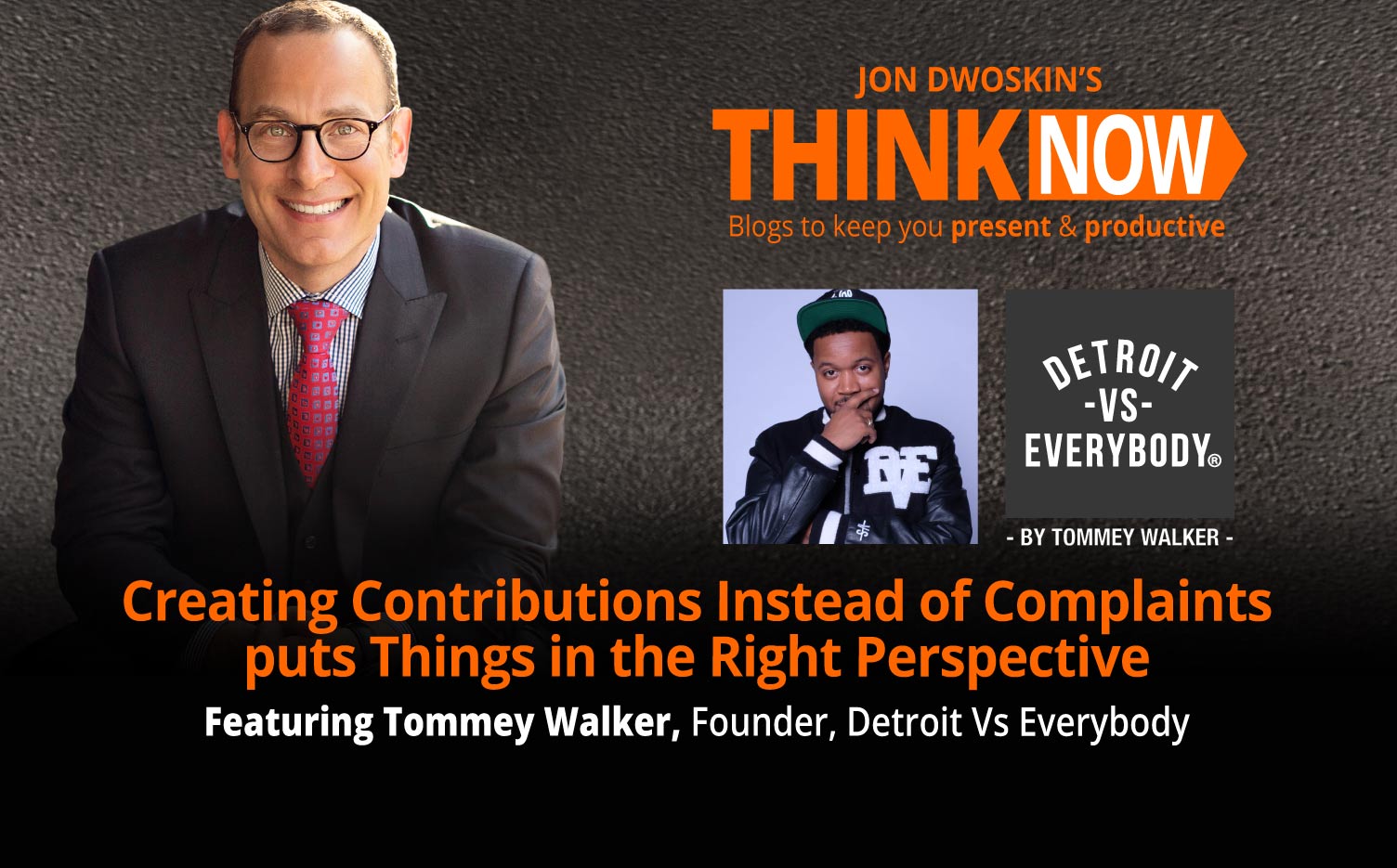 Jon Dwoskin’s THINK NOW Blog: Creating Contributions Instead of Complaints puts Things in the Right Perspective