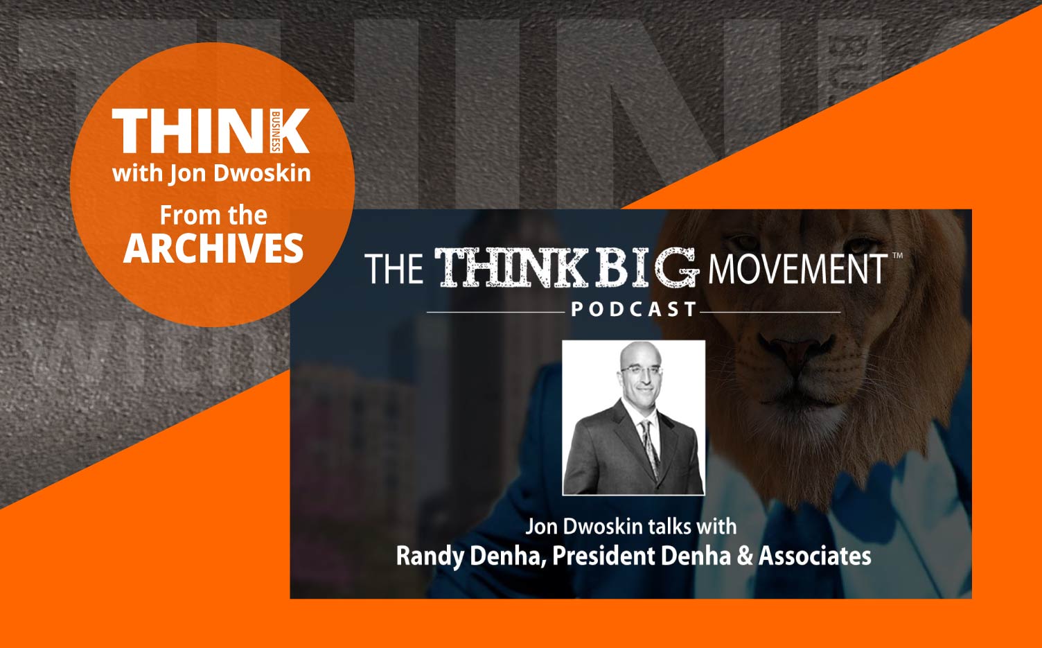 THINK Business Podcast: Jon Dwoskin Interviews Randall Denha, President of Denha & Associates