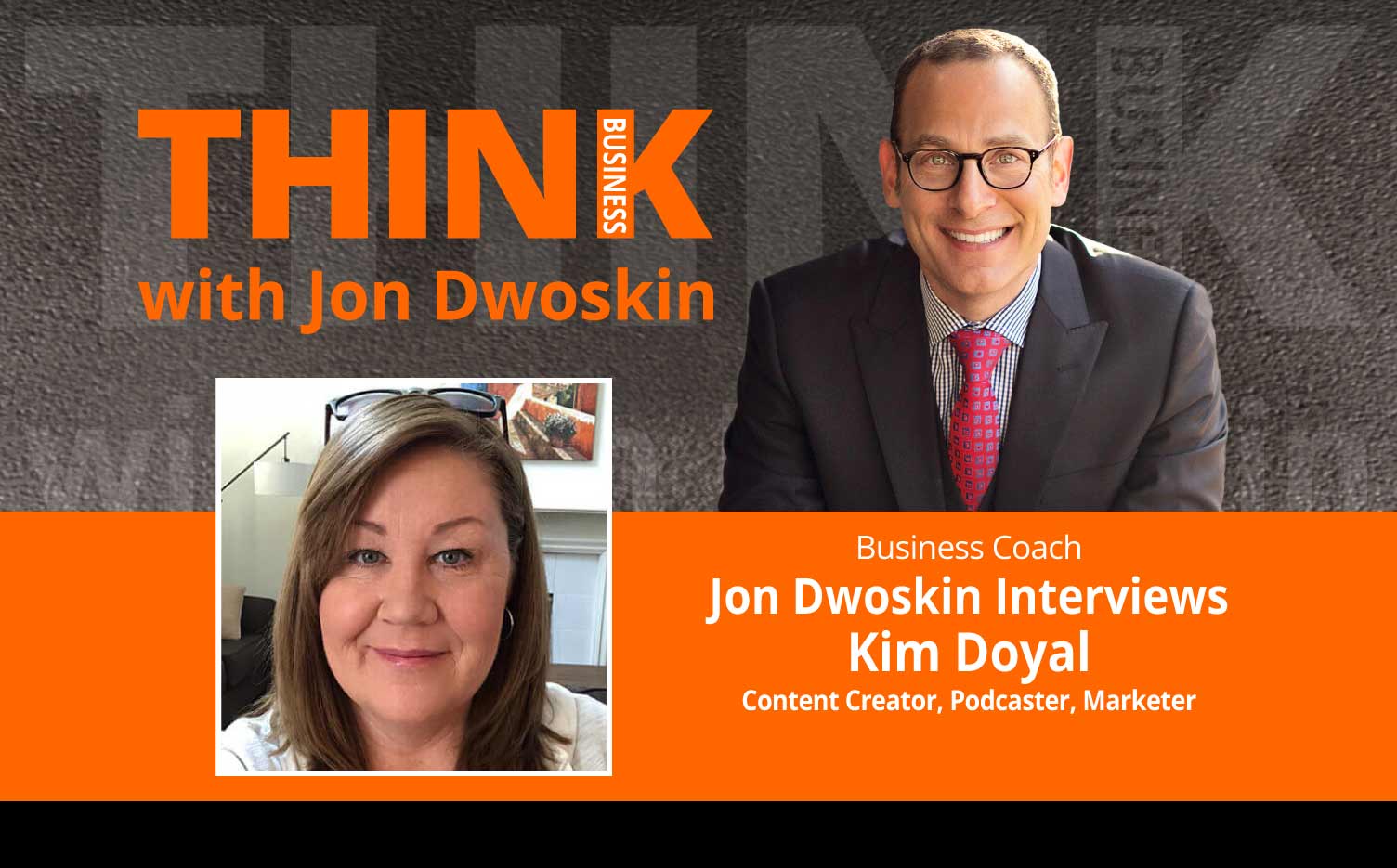 THINK Business Podcast: Jon Dwoskin Interviews Kim Doyal, Content Creator, Podcaster, Marketer
