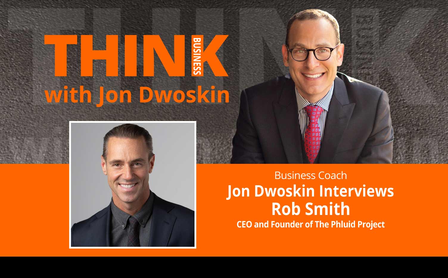 THINK Business Podcast: Jon Dwoskin Interviews Rob Smith, CEO and Founder of The Phluid Project