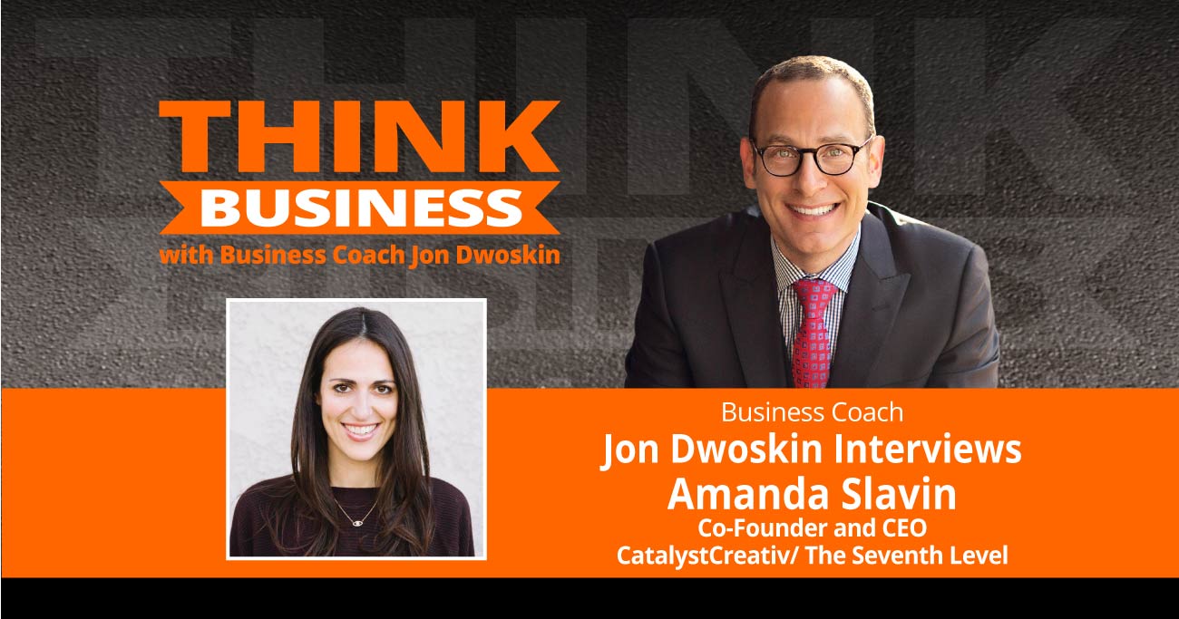 THINK Business Podcast: Jon Dwoskin Interviews Amanda Slavin, Co-Founder and CEO of CatalystCreativ/ The Seventh Level