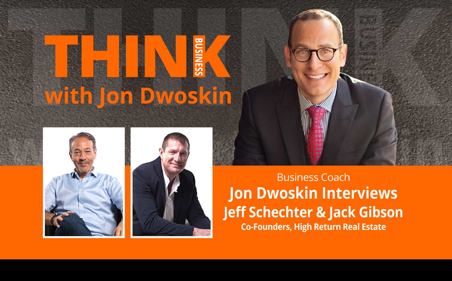 THINK Business Podcast: Jon Dwoskin Interviews Jeff Schechter and Jack Gibson, Co-Founders, High Return Real Estate