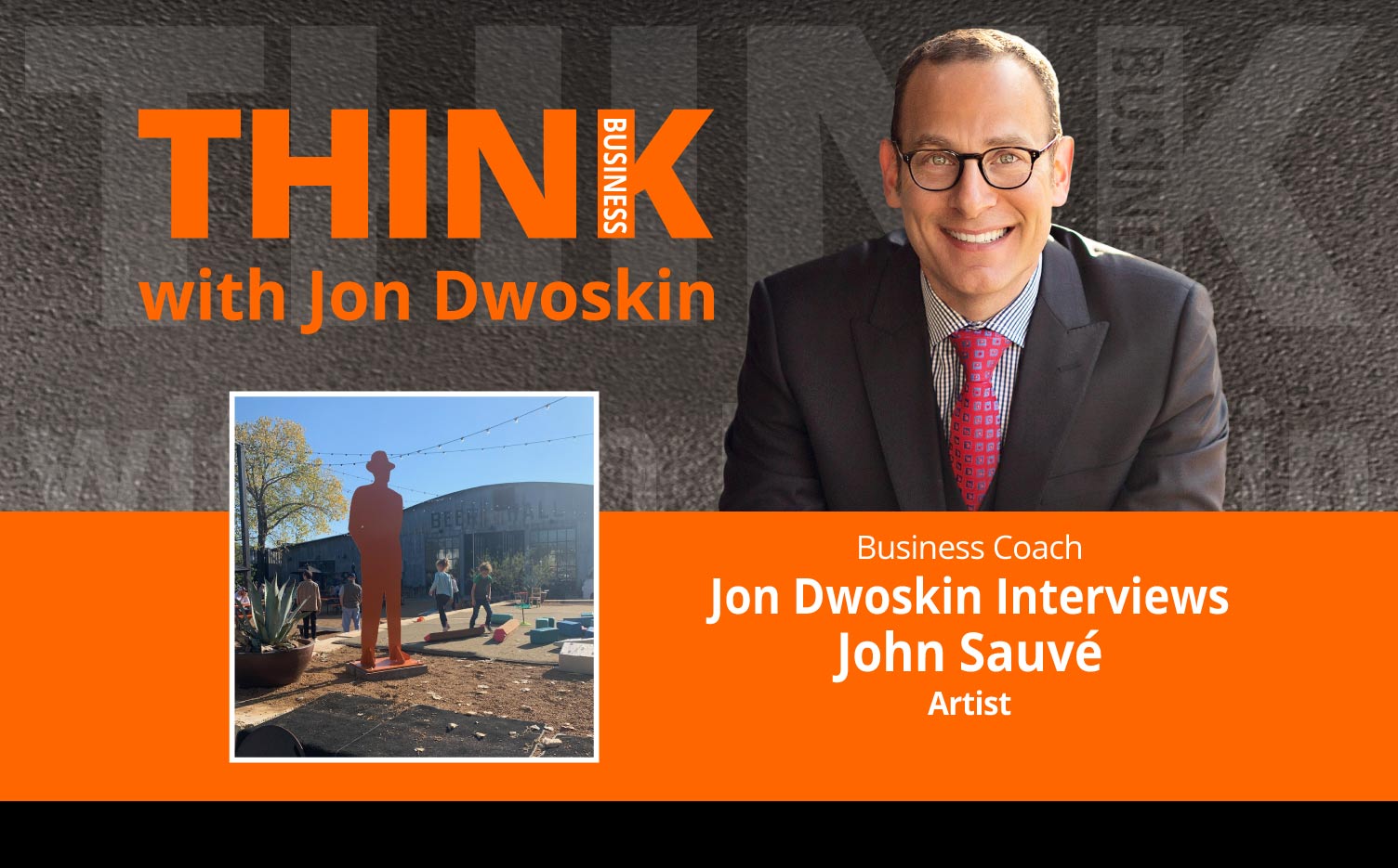 THINK Business Podcast: Jon Dwoskin Interviews John Sauvé, Artist