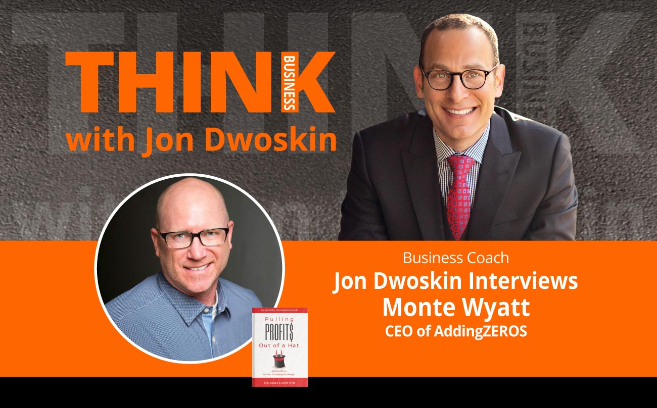 THINK Business Podcast: Jon Dwoskin Interviews Monte Wyatt, CEO of AddingZEROS
