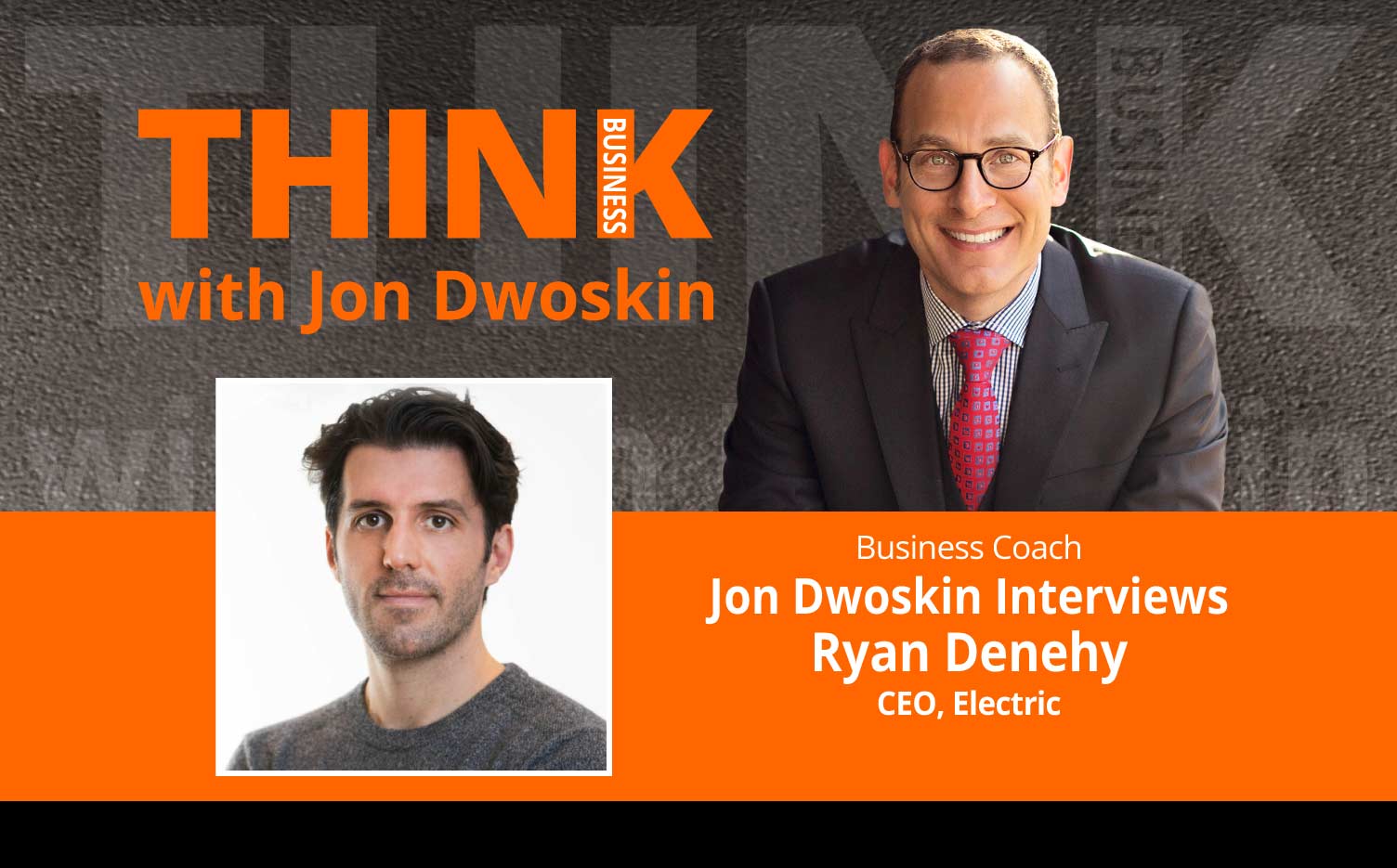 THINK Business Podcast: Jon Dwoskin Interviews Ryan Denehy, CEO, Electric