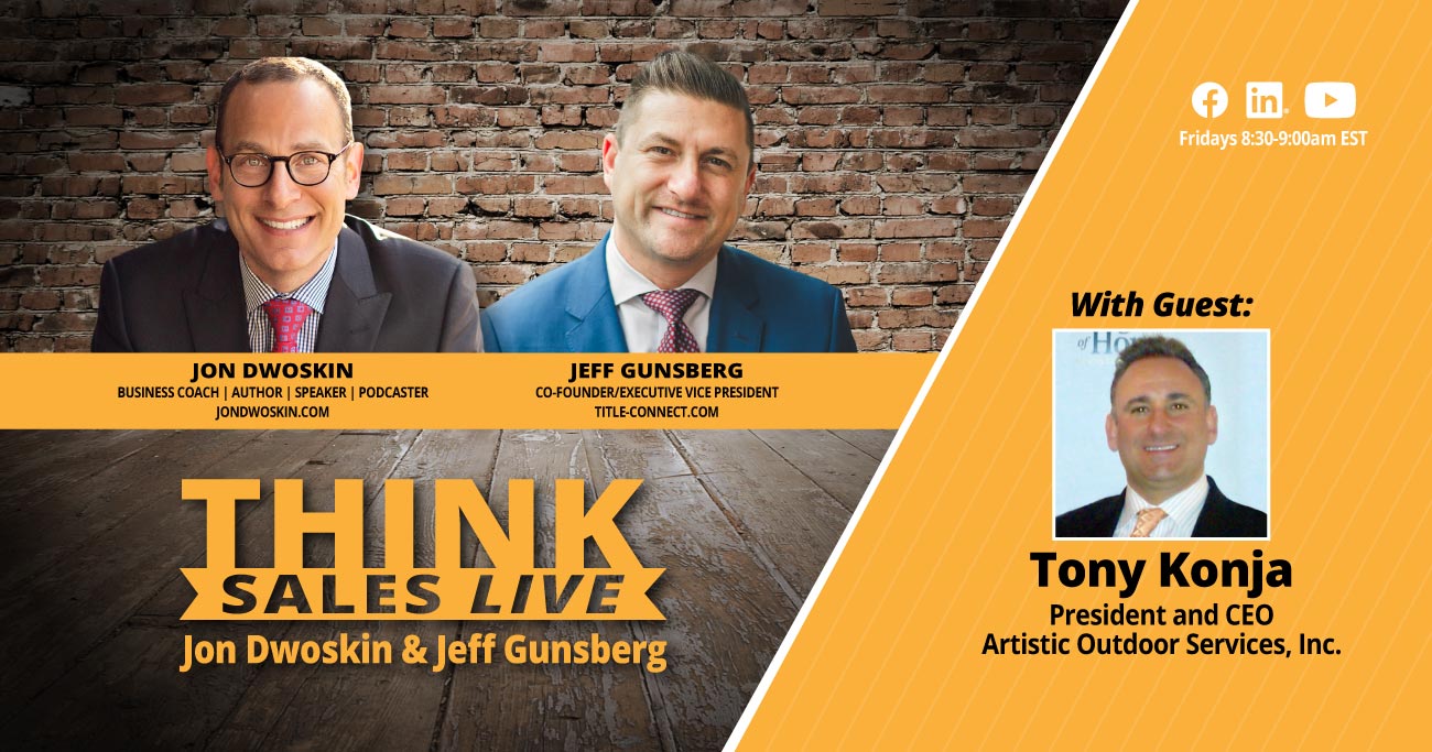 THINK Sales LIVE: Jon Dwoskin and Jeff Gunsberg Talk with Tony Konja, President and CEO of Artistic Outdoor Services, Inc.